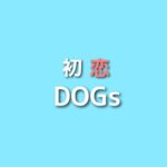 【初恋DOGs】キャスト相関図と原作まとめ！主題歌にも注目！